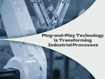 Plug-and-Play Technology is Transforming Industrial Processes
